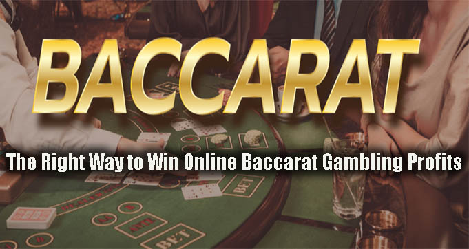 The Right Way to Win Online Baccarat Gambling Profits